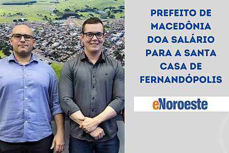 Prefeito de Macedônia doa salário para a Santa Casa de Fernandópolis